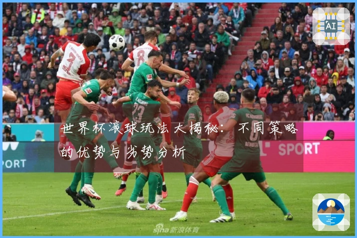 世界杯滚球玩法大揭秘：不同策略的优势与劣势分析
